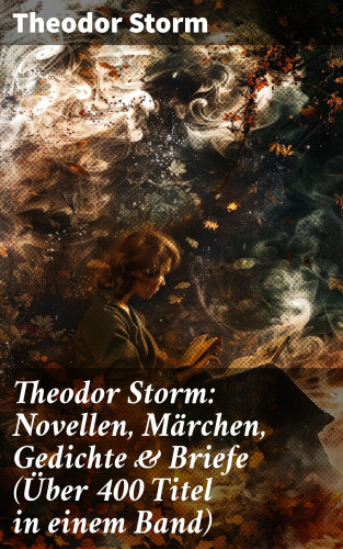 Theodor Storm: Theodor Storm: Novellen, Märchen, Gedichte & Briefe (Über 400 Titel in einem Band)