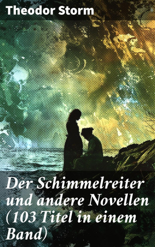 Theodor Storm: Der Schimmelreiter und andere Novellen (103 Titel in einem Band)