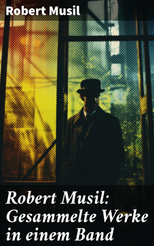 Robert Musil: Robert Musil: Gesammelte Werke in einem Band