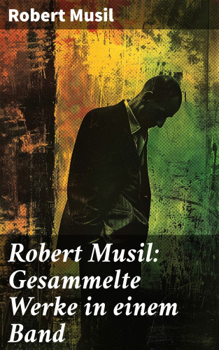 Robert Musil: Robert Musil: Gesammelte Werke in einem Band