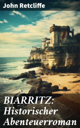John Retcliffe: BIARRITZ: Historischer Abenteuerroman
