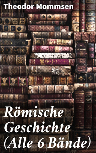 Theodor Mommsen: Römische Geschichte (Alle 6 Bände)
