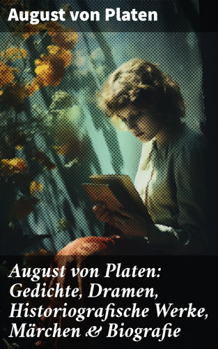 August von Platen: August von Platen: Gedichte, Dramen, Historiografische Werke, Märchen & Biografie