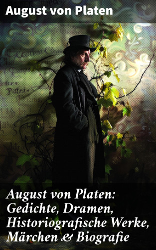 August von Platen: August von Platen: Gedichte, Dramen, Historiografische Werke, Märchen & Biografie