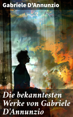 Gabriele D'Annunzio: Die bekanntesten Werke von Gabriele D'Annunzio