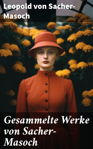 Leopold von Sacher-Masoch: Gesammelte Werke von Sacher-Masoch