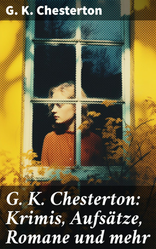 G. K. Chesterton: G. K. Chesterton: Krimis, Aufsätze, Romane und mehr