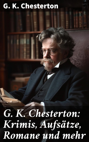 G. K. Chesterton: G. K. Chesterton: Krimis, Aufsätze, Romane und mehr