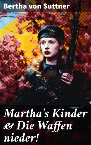 Bertha von Suttner: Martha's Kinder & Die Waffen nieder!