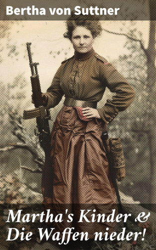 Bertha von Suttner: Martha's Kinder & Die Waffen nieder!