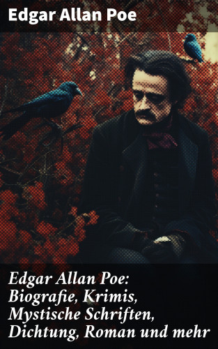 Edgar Allan Poe: Edgar Allan Poe: Biografie, Krimis, Mystische Schriften, Dichtung, Roman und mehr