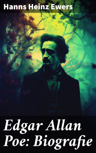 Hanns Heinz Ewers: Edgar Allan Poe: Biografie