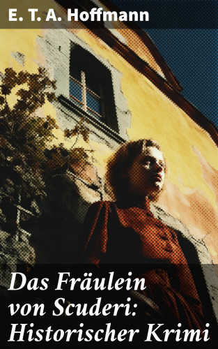 E. T. A. Hoffmann: Das Fräulein von Scuderi: Historischer Krimi