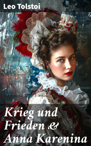 Leo Tolstoi: Krieg und Frieden & Anna Karenina