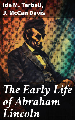 Ida M. Tarbell, J. McCan Davis: The Early Life of Abraham Lincoln