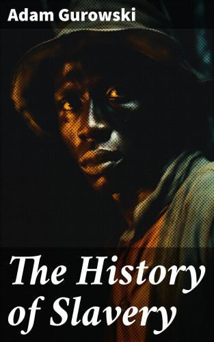 Adam Gurowski: The History of Slavery