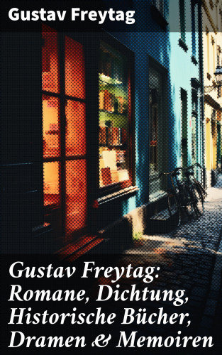 Gustav Freytag: Gustav Freytag: Romane, Dichtung, Historische Bücher, Dramen & Memoiren