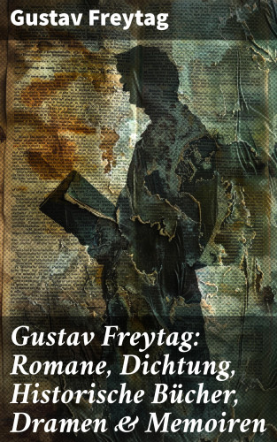 Gustav Freytag: Gustav Freytag: Romane, Dichtung, Historische Bücher, Dramen & Memoiren