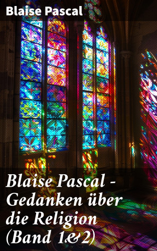 Blaise Pascal: Blaise Pascal - Gedanken über die Religion (Band 1&2)