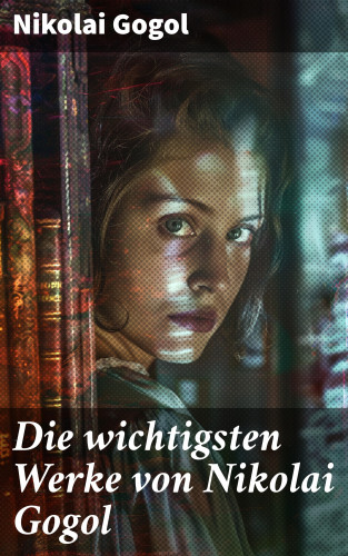 Nikolai Gogol: Die wichtigsten Werke von Nikolai Gogol