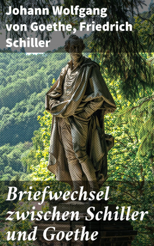 Johann Wolfgang von Goethe, Friedrich Schiller: Briefwechsel zwischen Schiller und Goethe