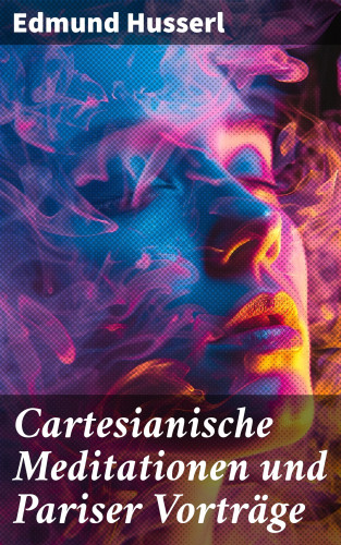 Edmund Husserl: Cartesianische Meditationen und Pariser Vorträge