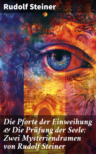 Rudolf Steiner: Die Pforte der Einweihung & Die Prüfung der Seele: Zwei Mysteriendramen von Rudolf Steiner