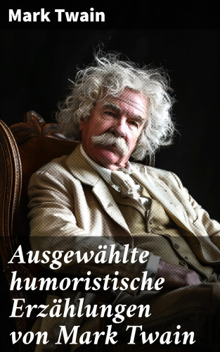 Mark Twain: Ausgewählte humoristische Erzählungen von Mark Twain