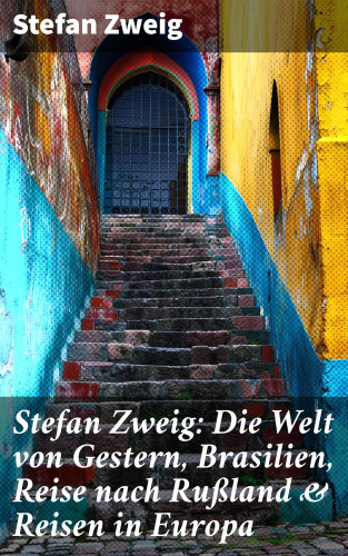 Stefan Zweig: Stefan Zweig: Die Welt von Gestern, Brasilien, Reise nach Rußland & Reisen in Europa