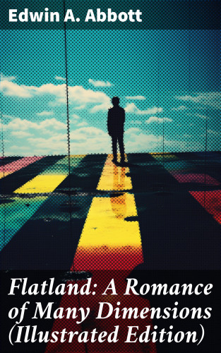 Edwin A. Abbott: Flatland: A Romance of Many Dimensions (Illustrated Edition)
