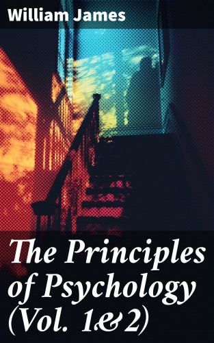 William James: The Principles of Psychology (Vol. 1&2)