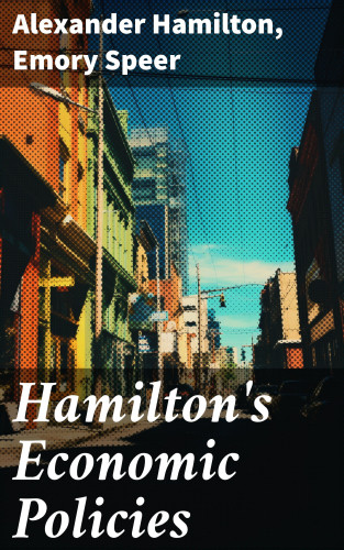 Alexander Hamilton, Emory Speer: Hamilton's Economic Policies