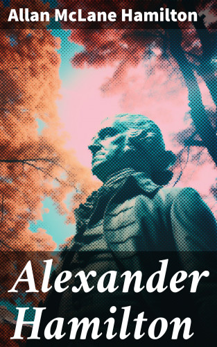 Allan McLane Hamilton: Alexander Hamilton