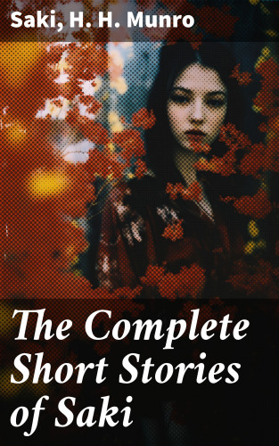 Saki, H. H. Munro: The Complete Short Stories of Saki