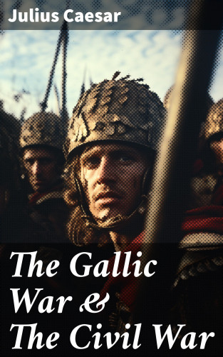 Julius Caesar: The Gallic War & The Civil War