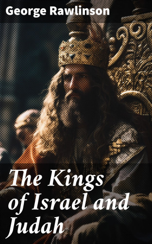 George Rawlinson: The Kings of Israel and Judah