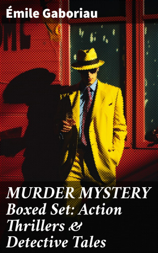 Émile Gaboriau: MURDER MYSTERY Boxed Set: Action Thrillers & Detective Tales
