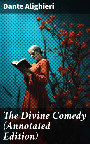 Dante Alighieri: The Divine Comedy (Annotated Edition)