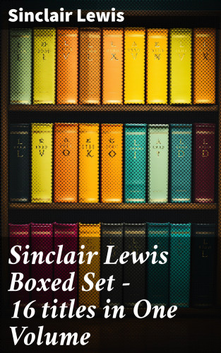 Sinclair Lewis: Sinclair Lewis Boxed Set – 16 titles in One Volume