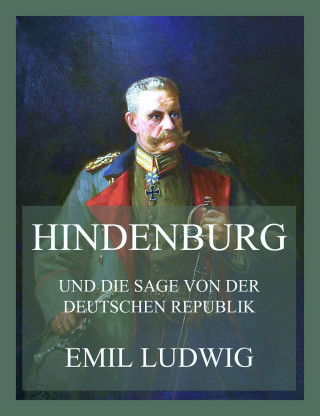 Emil Ludwig: Hindenburg (und die Sage von der deutschen Republik)