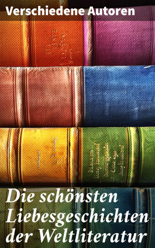 Johann Wolfgang von Goethe, Stendhal, Charlotte Brontë, Emily Brontë, Victor Hugo, Jane Austen, Alexandre Dumas, Rudyard Kipling, George Sand, Nathaniel Hawthorne, Gabriele D'Annunzio, Eugenie Marlitt, Leo Tolstoi, Elisabeth Bürstenbinder, Pierre Choderlos de Laclos: Die schönsten Liebesgeschichten der Weltliteratur