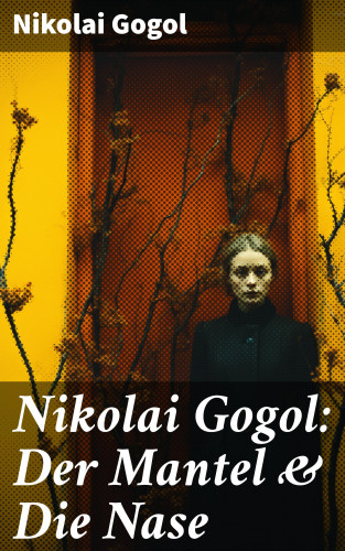 Nikolai Gogol: Nikolai Gogol: Der Mantel & Die Nase