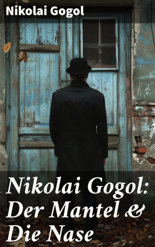 Nikolai Gogol: Nikolai Gogol: Der Mantel & Die Nase
