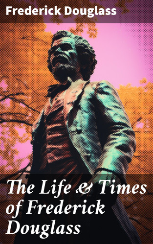 Frederick Douglass: The Life & Times of Frederick Douglass