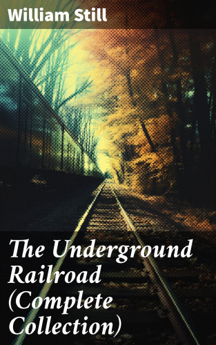 William Still: The Underground Railroad (Complete Collection)