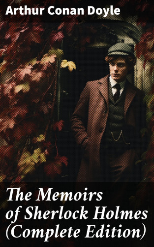 Arthur Conan Doyle: The Memoirs of Sherlock Holmes (Complete Edition)