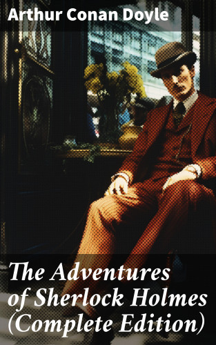 Arthur Conan Doyle: The Adventures of Sherlock Holmes (Complete Edition)