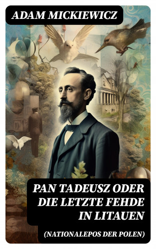 Adam Mickiewicz: Pan Tadeusz oder Die letzte Fehde in Litauen (Nationalepos der Polen)