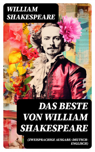 William Shakespeare: Das Beste von William Shakespeare (Zweisprachige Ausgabe: Deutsch-Englisch)