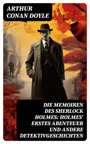 Arthur Conan Doyle: Die Memoiren des Sherlock Holmes: Holmes' erstes Abenteuer und andere Detektivgeschichten